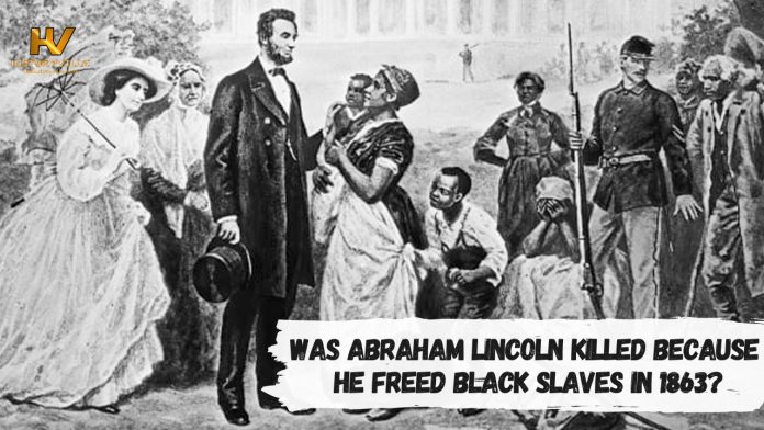 Was Abraham Lincoln Killed Because He Freed Black Slaves in 1863?